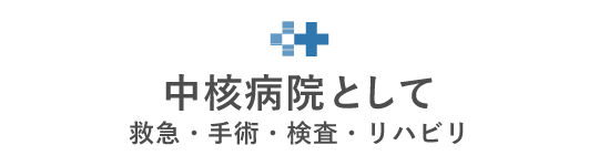 中核病院として～救急・手術・検査・リハビリ